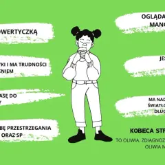 Oliwia, zdiagnozowana z autyzmem, jest introwertyczką, uzdolnioną plastycznie, z nadwrażliwością na światło. Jej świat to anime, manga i zasady.