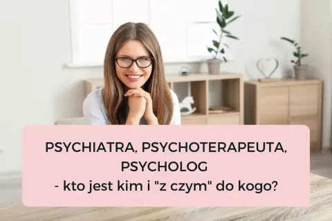 Uśmiechnięta kobieta w okularach wyjaśnia, czym się różni psycholog od psychiatry. Tekst: "Psychiatra, psychoterapeuta, psycholog - kto jest kim i 'z czym' do kogo?".