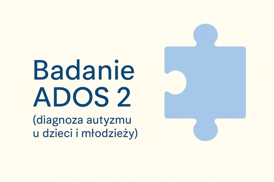 Badanie ADOS 2: diagnoza autyzmu u dzieci i młodzieży. Symboliczny element układanki obok.